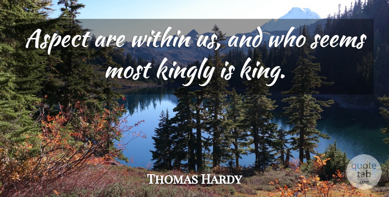 Thomas Hardy Quote About Kings, Royalty, Aspect: Aspect Are Within Us And...