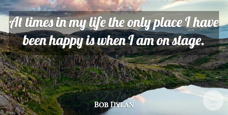 Bob Dylan Quote About Life, Inspire, Stage: At Times In My Life...