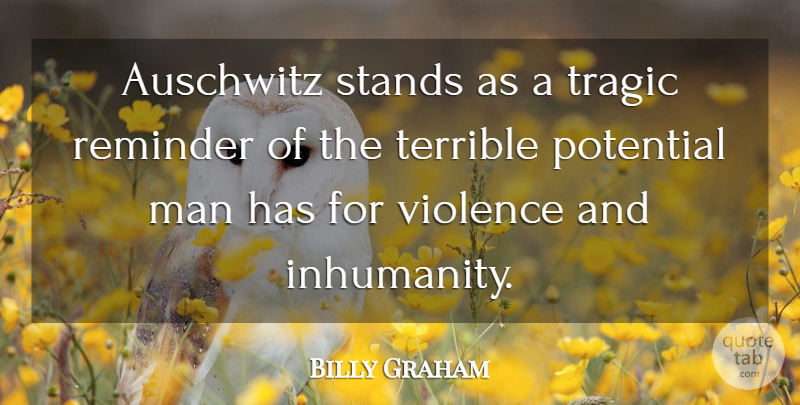 Billy Graham Quote About Men, Violence, Reminders: Auschwitz Stands As A Tragic...