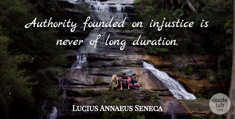 Lucius Annaeus Seneca Quote About Authority, Founded, Injustice: Authority Founded On Injustice Is...