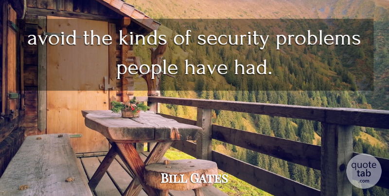 Bill Gates Quote About Avoid, Kinds, People, Problems, Security: Avoid The Kinds Of Security...
