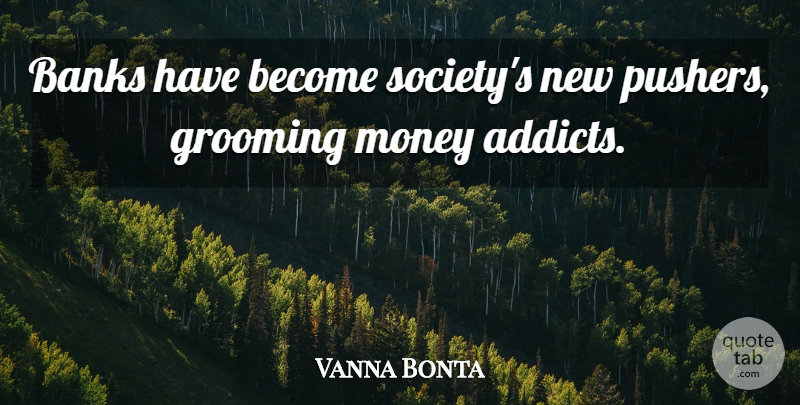 Vanna Bonta Quote About Banks, Grooming, Money: Banks Have Become Societys New...