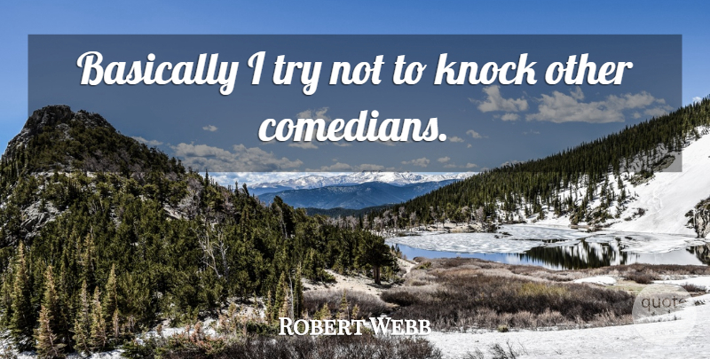 Robert Webb Quote About undefined: Basically I Try Not To...