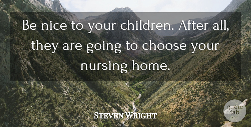 Steven Wright Quote About Children, Nice, Home: Be Nice To Your Children...