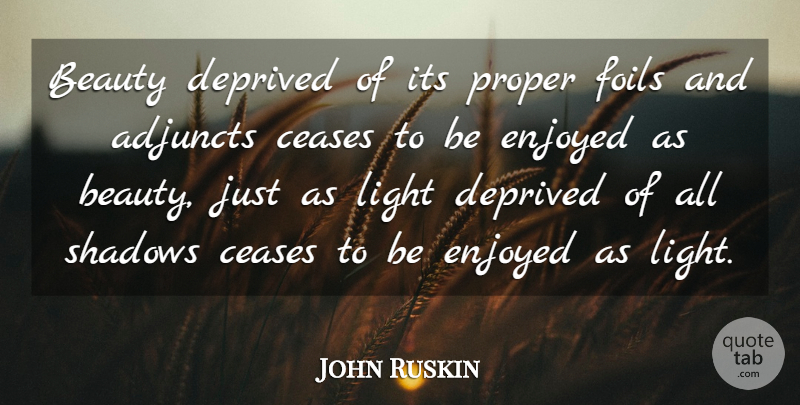 John Ruskin Quote About Beauty, Light, Shadow: Beauty Deprived Of Its Proper...