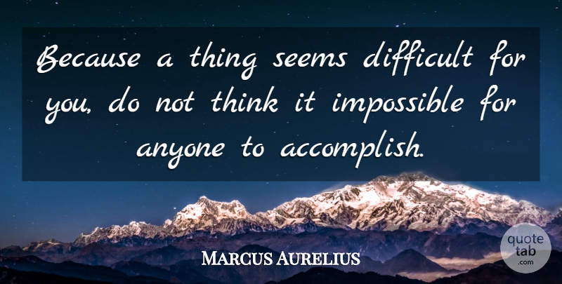 Marcus Aurelius Quote About Inspirational, Philosophical, Thinking: Because A Thing Seems Difficult...