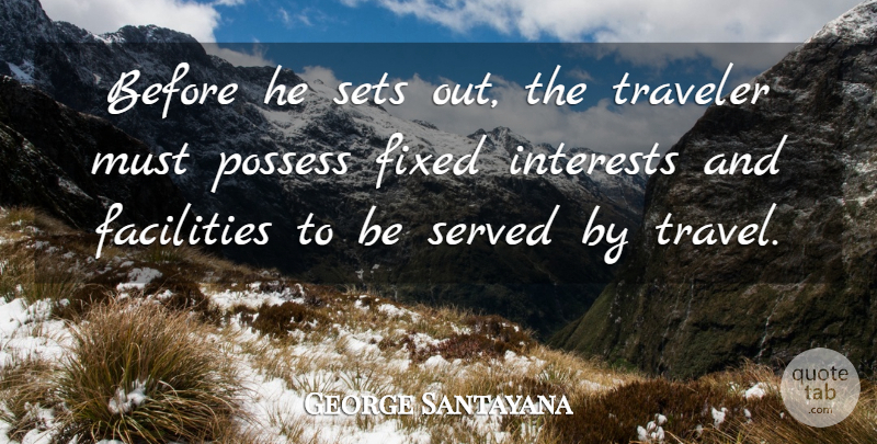 George Santayana Quote About Dignity, Fixed, Traveler: Before He Sets Out The...