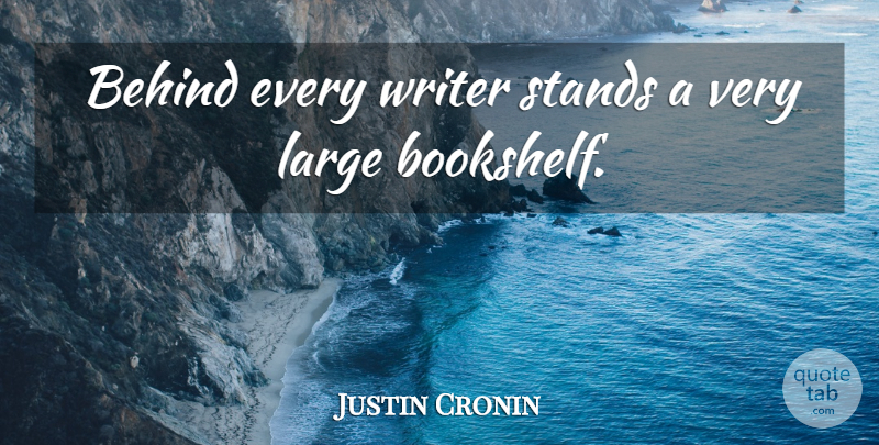 Justin Cronin Quote About Behinds, Bookshelves: Behind Every Writer Stands A...