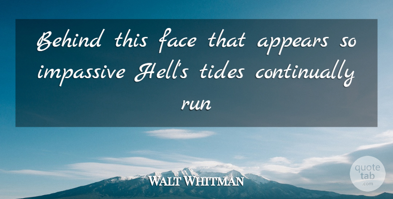 Walt Whitman Quote About Appears, Behind, Face, Run, Tides: Behind This Face That Appears...