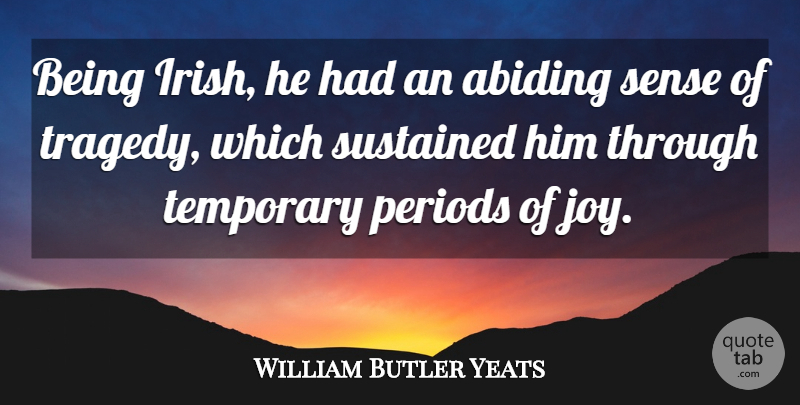 William Butler Yeats Quote About Joy, Tragedy, Ireland And The Irish: Being Irish He Had An...
