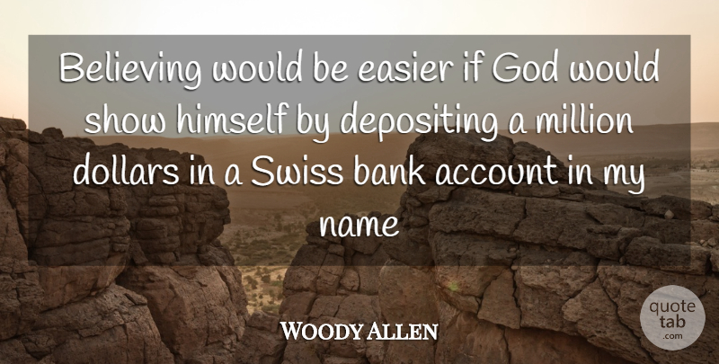Woody Allen Quote About Believe, Names, Dollars: Believing Would Be Easier If...