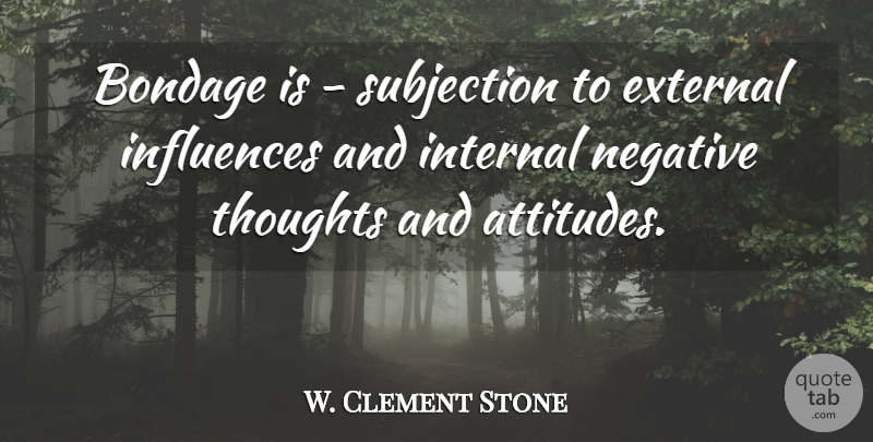 W. Clement Stone Quote About Gratitude, Attitude, Freedom: Bondage Is Subjection To External...