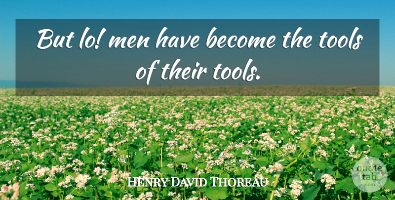 Henry David Thoreau Quote About Men, Tools: But Lo Men Have Become...