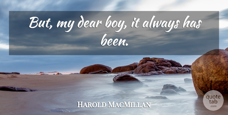 Harold MacMillan Quote About Dear: But My Dear Boy It...