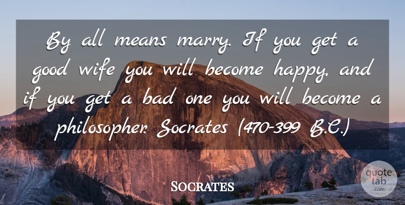 Socrates Quote About Bad, Good, Marriage, Means, Socrates: By All Means Marry If...