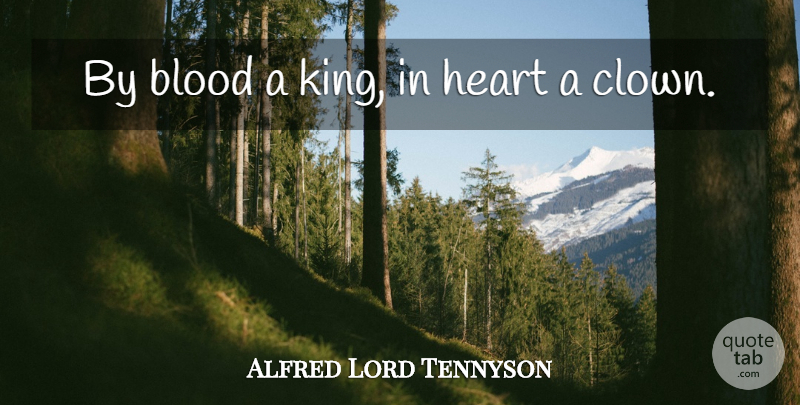 Alfred Lord Tennyson Quote About Kings, Heart, Blood: By Blood A King In...