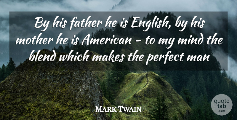 Mark Twain Quote About Blend, Father, Man, Mind, Mother: By His Father He Is...