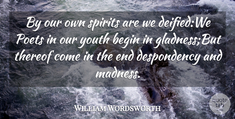 William Wordsworth Quote About Begin, Poet, Poets, Spirits, Youth: By Our Own Spirits Are...