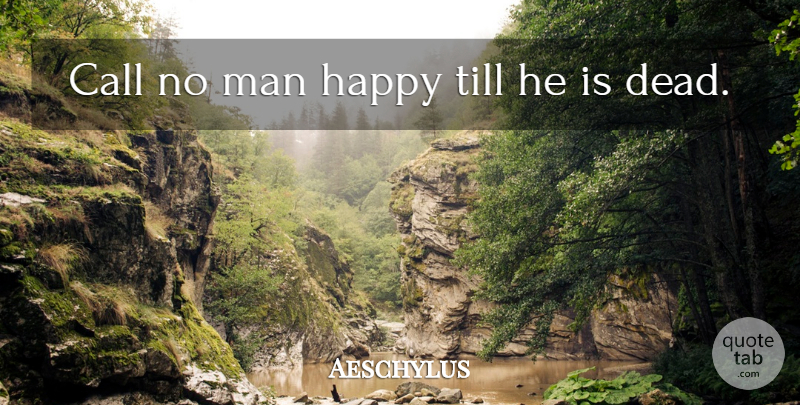 Aeschylus Quote About Happiness, Death, Men: Call No Man Happy Till...