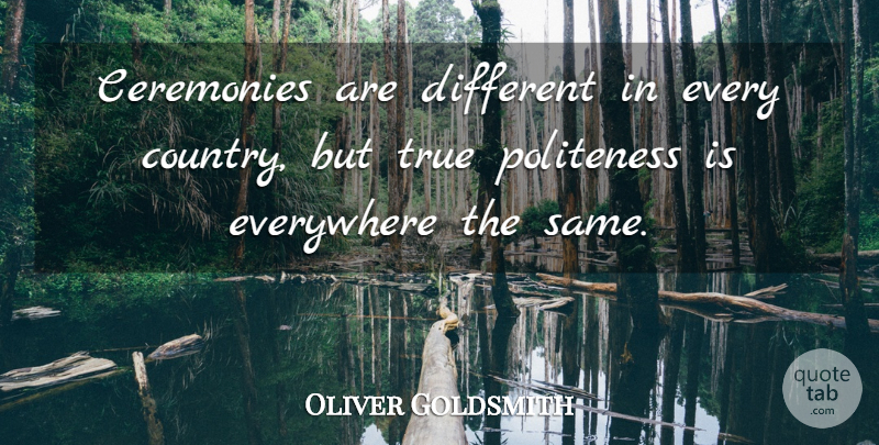 Oliver Goldsmith Quote About Country, Different, Politeness: Ceremonies Are Different In Every...