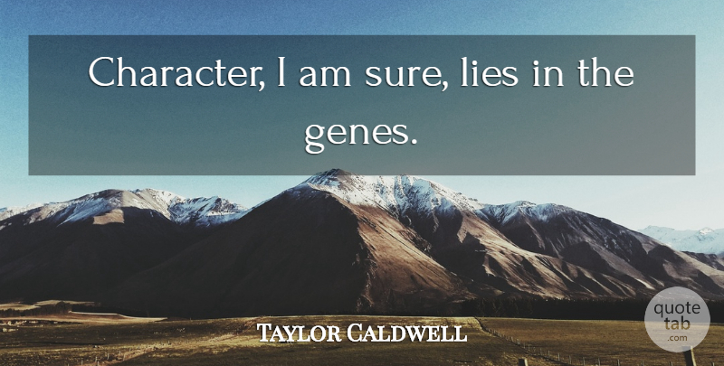 Taylor Caldwell Quote About Lying, Character, Genes: Character I Am Sure Lies...
