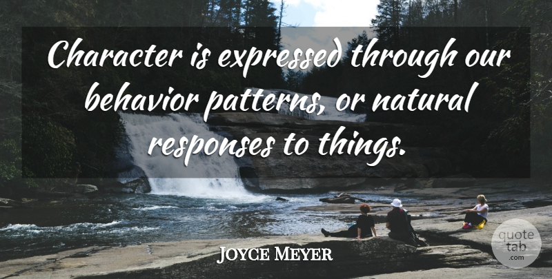 Joyce Meyer Quote About Motivational, Character, Patterns: Character Is Expressed Through Our...