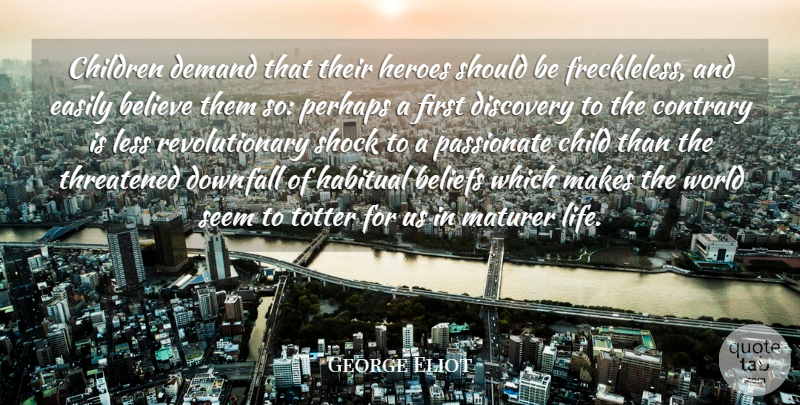 George Eliot Quote About Beliefs, Believe, Children, Contrary, Demand: Children Demand That Their Heroes...