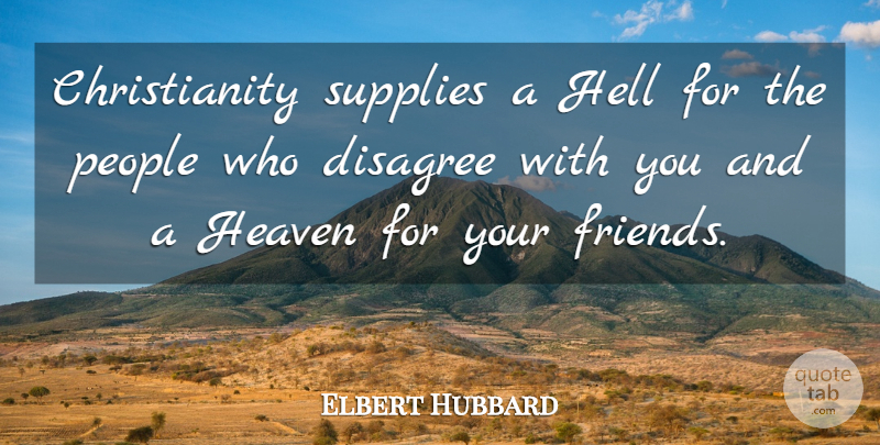 Elbert Hubbard Quote About People, Heaven, Literature: Christianity Supplies A Hell For...