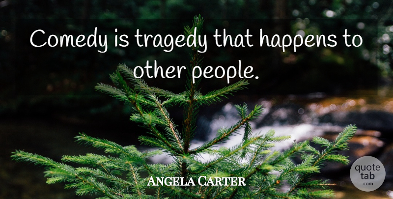 Angela Carter Quote About Funny, Humor, People: Comedy Is Tragedy That Happens...
