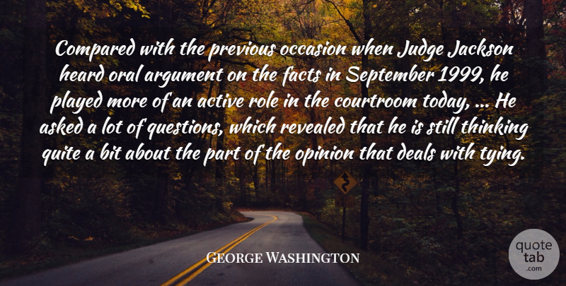 George Washington Quote About Active, Argument, Asked, Bit, Compared: Compared With The Previous Occasion...