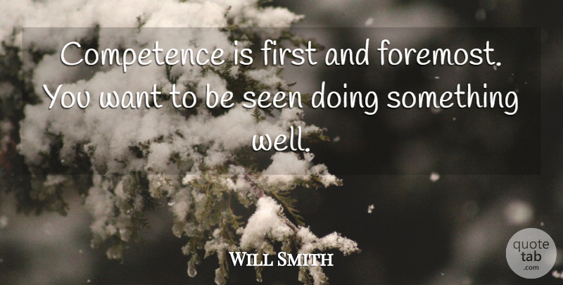 Will Smith Quote About Competence, Seen: Competence Is First And Foremost...