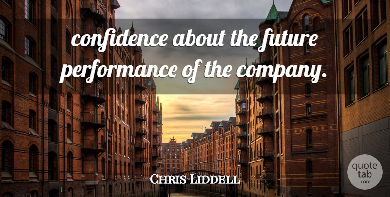 Chris Liddell Quote About Confidence, Future, Performance: Confidence About The Future Performance...