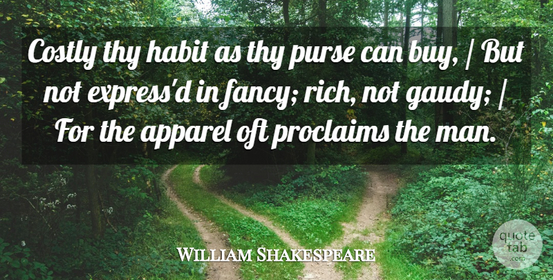 William Shakespeare Quote About Apparel, Habit, Oft, Purse, Thy: Costly Thy Habit As Thy...