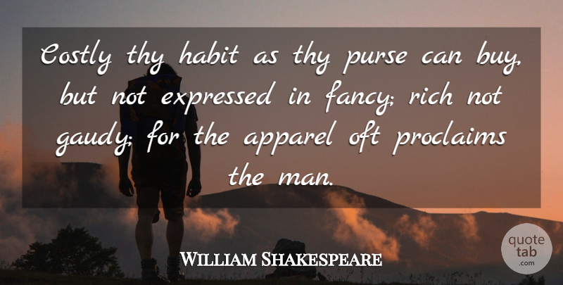 William Shakespeare Quote About Apparel, Expressed, Habit, Oft, Purse: Costly Thy Habit As Thy...