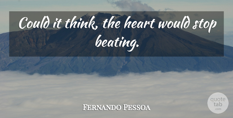 Fernando Pessoa Quote About Heart, Thinking, Emotion: Could It Think The Heart...
