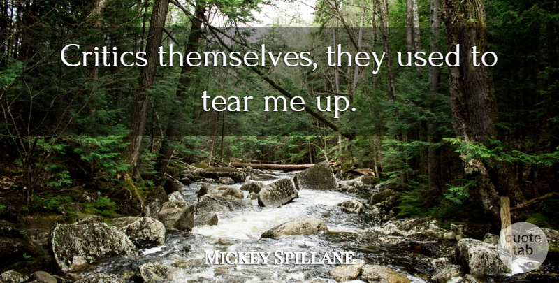 Mickey Spillane Quote About Tears, Used, Critics: Critics Themselves They Used To...
