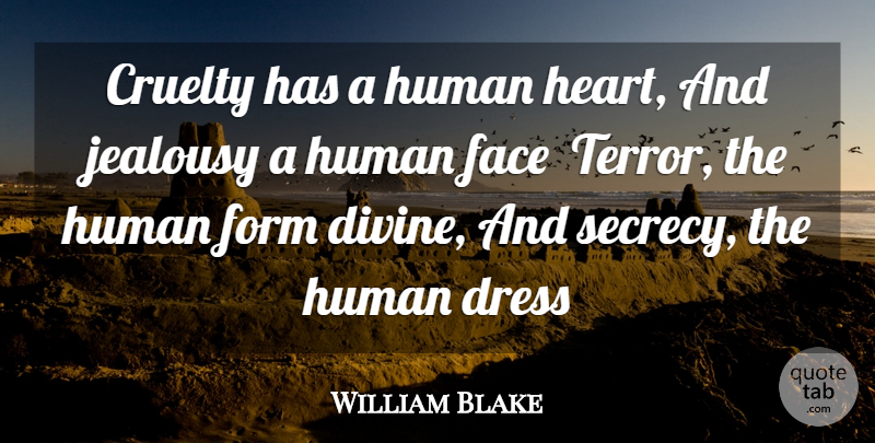 William Blake Quote About Cruelty, Dress, Face, Form, Human: Cruelty Has A Human Heart...