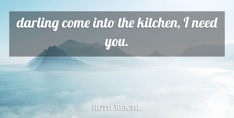 Ruth Reichl Quote About Darling: Darling Come Into The Kitchen...