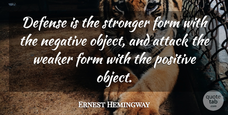 Ernest Hemingway Quote About Stronger, Negative, Defense: Defense Is The Stronger Form...