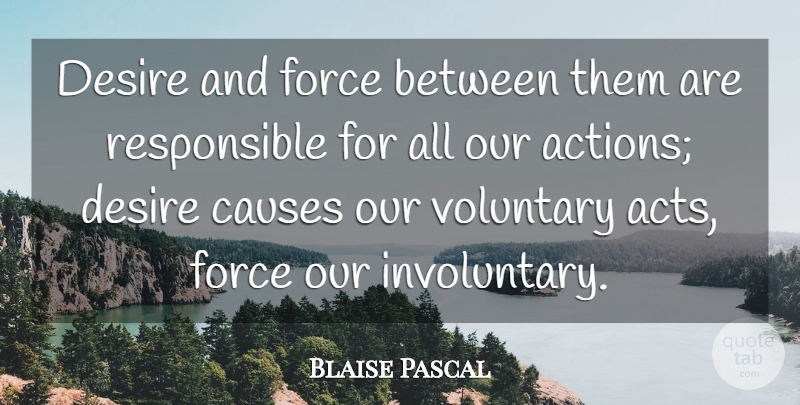 Blaise Pascal Quote About Desire, Our Actions, Causes: Desire And Force Between Them...