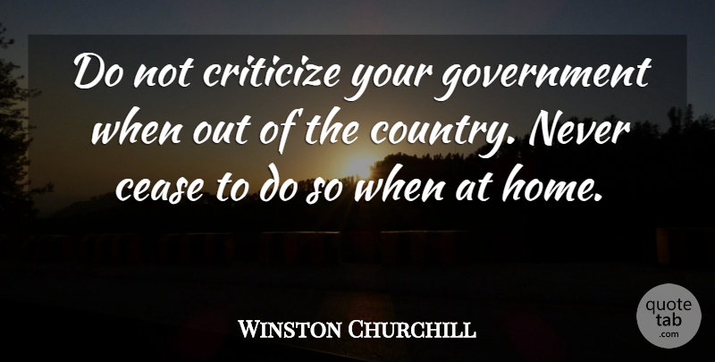Winston Churchill Quote About Country, Home, Government: Do Not Criticize Your Government...