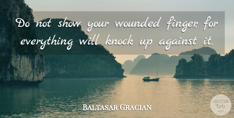 Baltasar Gracian Quote About Fingers, Shows, Wounded: Do Not Show Your Wounded...