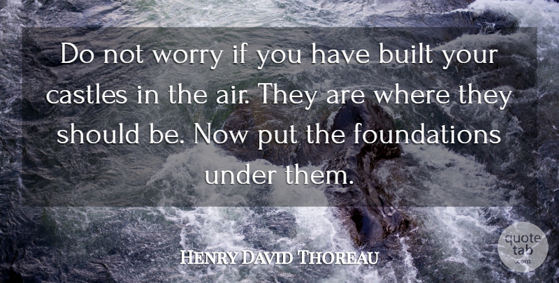 Henry David Thoreau Quote About American Author, Built, Castles, Worry: Do Not Worry If You...