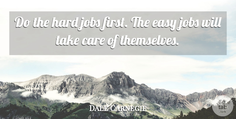 Dale Carnegie Quote About Motivational, Inspiring, Success: Do The Hard Jobs First...