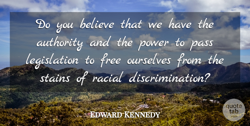 Edward Kennedy Quote About Authority, Believe, Free, Ourselves, Pass: Do You Believe That We...
