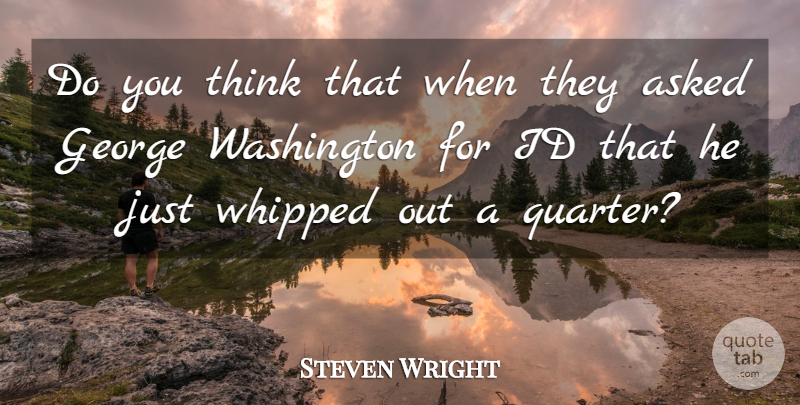 Steven Wright Quote About Thinking, Comedy, Express Yourself: Do You Think That When...