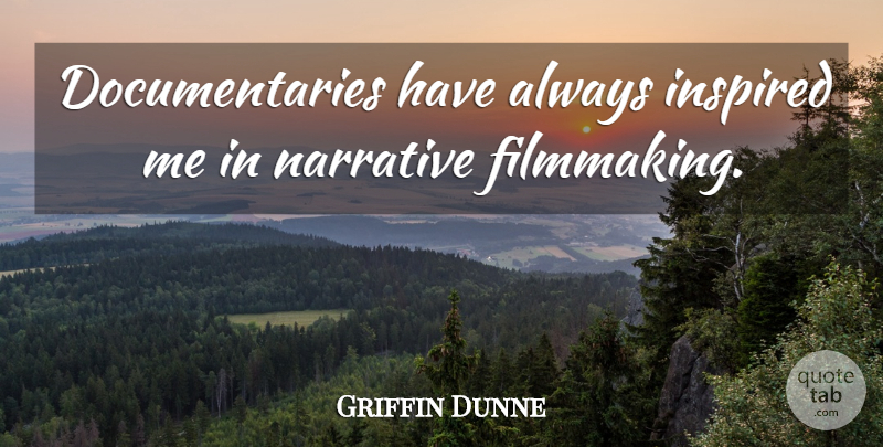 Griffin Dunne Quote About Narrative, Documentaries, Inspired: Documentaries Have Always Inspired Me...