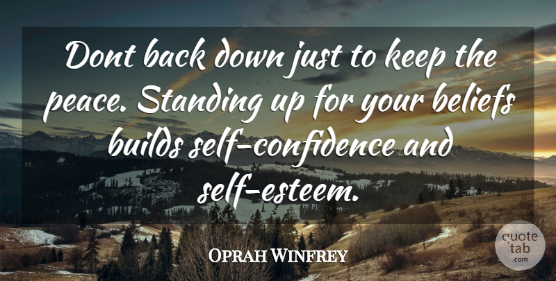 Oprah Winfrey Quote About Beliefs, Builds, Peace, Self Esteem, Standing: Dont Back Down Just To...