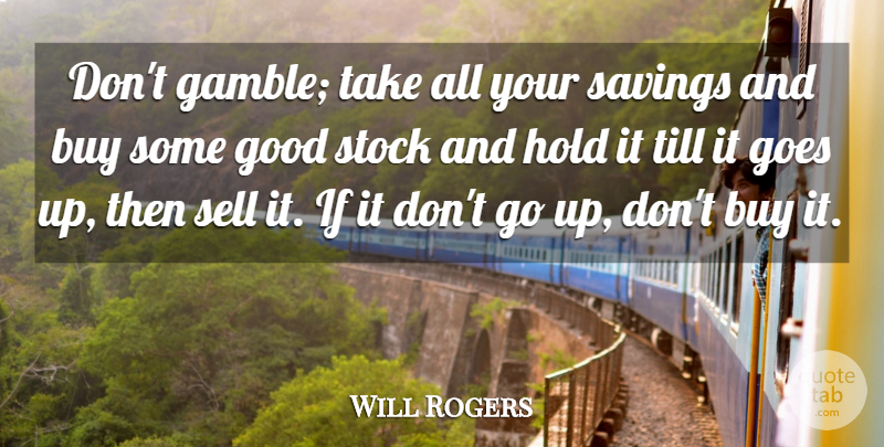 Will Rogers Quote About Gambling, Advice, Saving: Dont Gamble Take All Your...