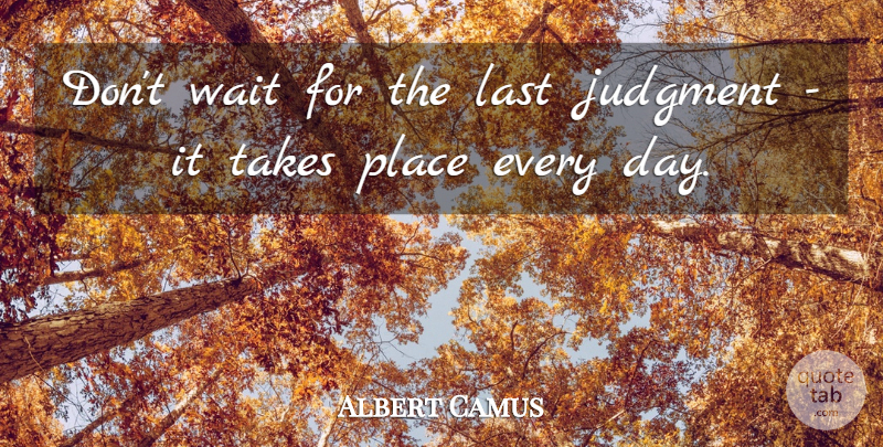 Albert Camus Quote About Inspirational, Life, Waiting: Dont Wait For The Last...